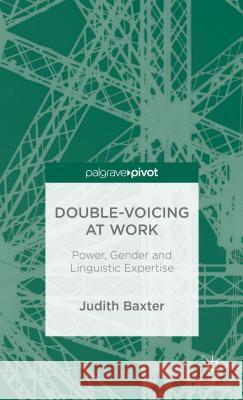 Double-Voicing at Work: Power, Gender and Linguistic Expertise Baxter, J. 9781137348524 Palgrave Macmillan