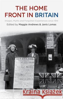 The Home Front in Britain: Images, Myths and Forgotten Experiences Since 1914 Andrews, M. 9781137348975 Palgrave MacMillan