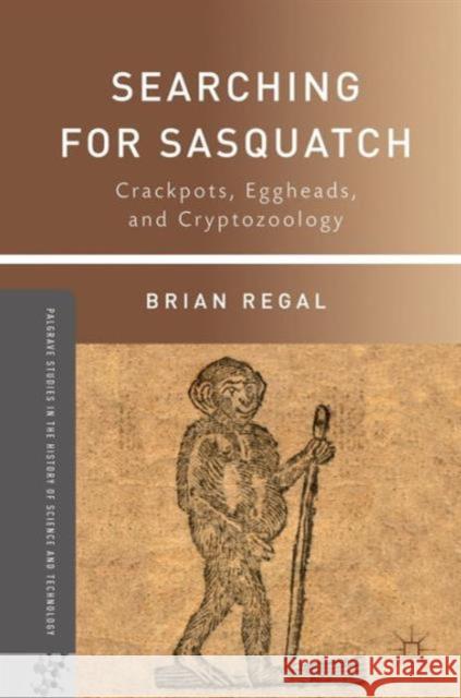 Searching for Sasquatch: Crackpots, Eggheads, and Cryptozoology Regal, B. 9781137349439 0