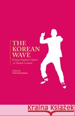 The Korean Wave: Korean Popular Culture in Global Context Kuwahara, Y. 9781137350275