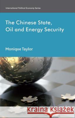 The Chinese State, Oil and Energy Security Monique Taylor 9781137350541 Palgrave MacMillan