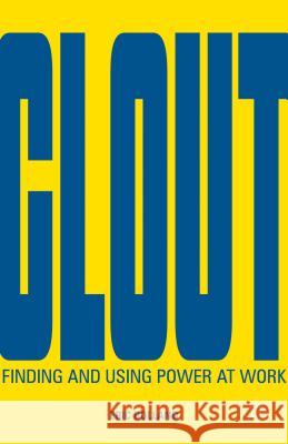 Clout: Finding and Using Power at Work Eric J. Bolland 9781137350589