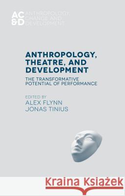 Anthropology, Theatre, and Development: The Transformative Potential of Performance Flynn, Alex 9781137350596 Palgrave MacMillan
