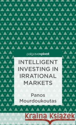 Intelligent Investing in Irrational Markets Panos Mourdoukoutas 9781137350626 Palgrave Pivot