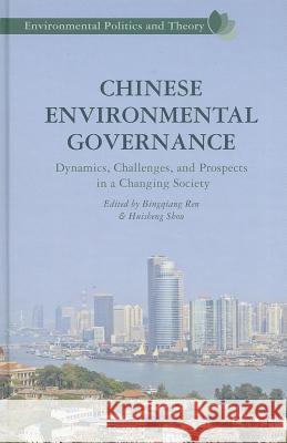 Chinese Environmental Governance: Dynamics, Challenges, and Prospects in a Changing Society Ren, Bingqiang 9781137350688