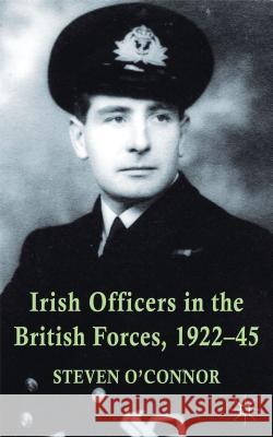 Irish Officers in the British Forces, 1922-45 Steven O'Connor 9781137350855 Palgrave MacMillan