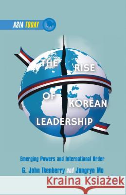 The Rise of Korean Leadership: Emerging Powers and Liberal International Order Ikenberry, G. 9781137351111