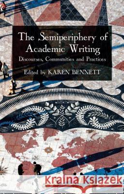 The Semiperiphery of Academic Writing: Discourses, Communities and Practices Bennett, K. 9781137351180 Palgrave MacMillan