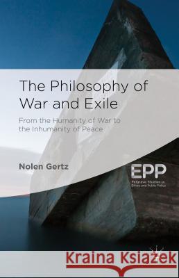 The Philosophy of War and Exile: From the Humanity of War to the Inhumanity of Peace Gertz, N. 9781137351210 Palgrave MacMillan