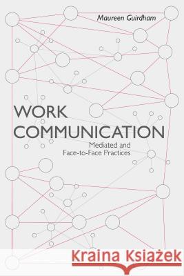 Work Communication: Mediated and Face-To-Face Practices Maureen Guirdham 9781137351449 Palgrave Macmillan Higher Ed