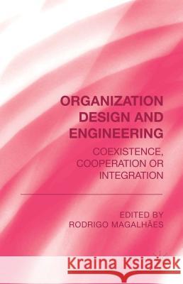 Organization Design and Engineering: Co-Existence, Co-Operation or Integration Magalhães, R. 9781137351562 Palgrave MacMillan