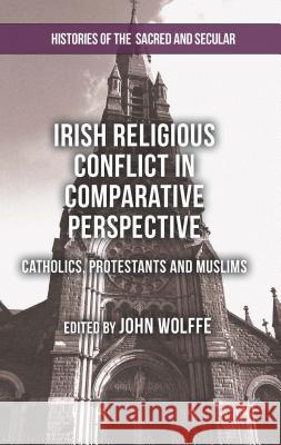 Irish Religious Conflict in Comparative Perspective: Catholics, Protestants and Muslims Wolffe, John 9781137351890