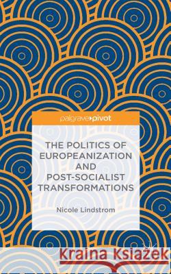 The Politics of Europeanization and Post-Socialist Transformations Nicole Lindstrom 9781137352170