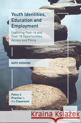 Youth Identities, Education and Employment: Exploring Post-16 and Post-18 Opportunities, Access and Policy Hoskins, Kate 9781137352910 Palgrave MacMillan