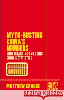 Myth-Busting China's Numbers: Understanding and Using China's Statistics Crabbe, Matthew 9781137353191 PALGRAVE MACMILLAN