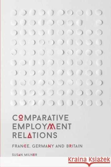 Comparative Employment Relations: France, Germany and Britain Susan, Dr Milner 9781137353689 Palgrave MacMillan