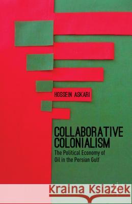 Collaborative Colonialism: The Political Economy of Oil in the Persian Gulf Askari, H. 9781137353764 0