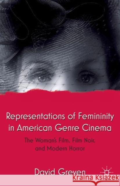 Representations of Femininity in American Genre Cinema: The Woman's Film, Film Noir, and Modern Horror Greven, David 9781137354990 PALGRAVE MACMILLAN