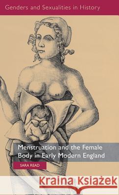 Menstruation and the Female Body in Early Modern England Sara Read 9781137355027