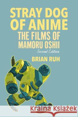 Stray Dog of Anime: The Films of Mamoru Oshii Ruh, B. 9781137355676 PALGRAVE MACMILLAN