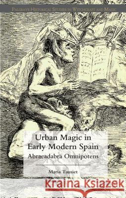 Urban Magic in Early Modern Spain: Abracadabra Omnipotens Tausiet, M. 9781137355874 0