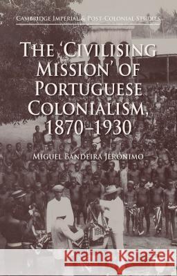 The 'Civilising Mission' of Portuguese Colonialism, 1870-1930 Miguel Bandeir 9781137355904 Palgrave MacMillan