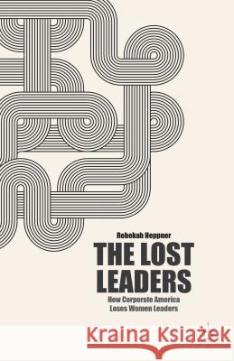 The Lost Leaders: How Corporate America Loses Women Leaders Heppner, R. 9781137356123 0