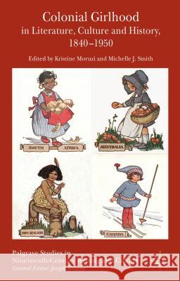 Colonial Girlhood in Literature, Culture and History, 1840-1950 Kristine Moruzi Michelle J. Smith 9781137356345