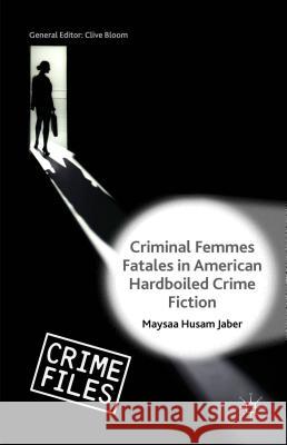 Criminal Femmes Fatales in American Hardboiled Crime Fiction Maysaa Husam Jaber 9781137356468 Palgrave MacMillan