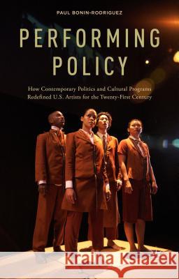 Performing Policy: How Contemporary Politics and Cultural Programs Redefined U.S. Artists for the Twenty-First Century Bonin-Rodriguez, P. 9781137356499 Palgrave MacMillan