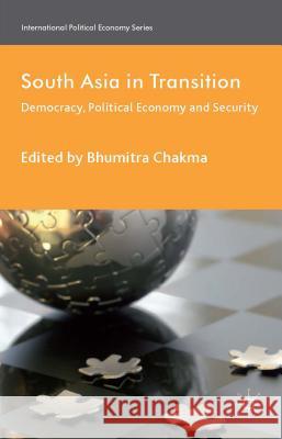South Asia in Transition: Democracy, Political Economy and Security Chakma, B. 9781137356635 Palgrave MacMillan