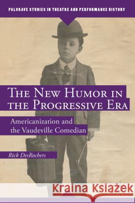 The New Humor in the Progressive Era: Americanization and the Vaudeville Comedian DesRochers, R. 9781137357427