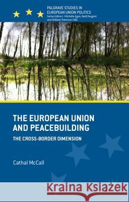 The European Union and Peacebuilding: The Cross-Border Dimension McCall, C. 9781137357700 Palgrave MacMillan