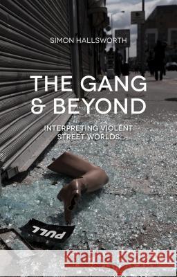 The Gang and Beyond: Interpreting Violent Street Worlds Hallsworth, S. 9781137358080 Palgrave MacMillan