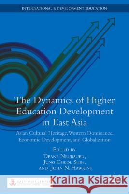 The Dynamics of Higher Education Development in East Asia: Asian Cultural Heritage, Western Dominance, Economic Development, and Globalization Neubauer, D. 9781137358264 Palgrave MacMillan