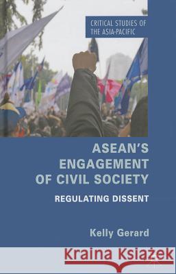 Asean's Engagement of Civil Society: Regulating Dissent Gerard, Kelly 9781137359469