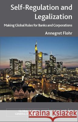 Self-Regulation and Legalization: Making Global Rules for Banks and Corporations Flohr, Annegret 9781137359551 Palgrave MacMillan