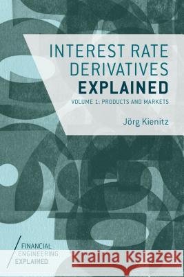 Interest Rate Derivatives Explained : Volume 1: Products and Markets Jrg Kienitz 9781137360069 PALGRAVE MACMILLAN