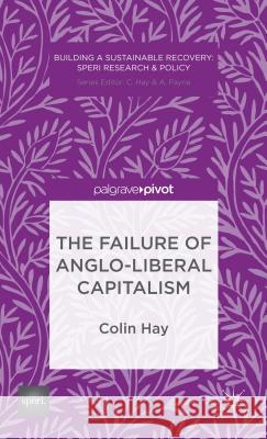 The Failure of Anglo-Liberal Capitalism Hay, C. 9781137360502 0