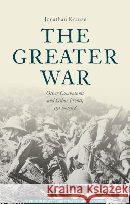 The Greater War: Other Combatants and Other Fronts, 1914-1918 Kraus, Jonathan 9781137360649