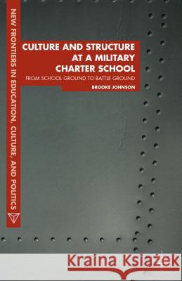 Culture and Structure at a Military Charter School: From School Ground to Battle Ground Johnson, Brooke 9781137360922 Palgrave MacMillan