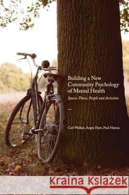 Building a New Community Psychology of Mental Health: Spaces, Places, People and Activities Walker, Carl 9781137360984 Palgrave MacMillan