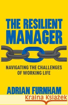 The Resilient Manager: Navigating the Challenges of Working Life Furnham, A. 9781137361066 0