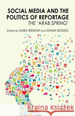 Social Media and the Politics of Reportage: The 'arab Spring' Bebawi, S. 9781137361394 Palgrave MacMillan