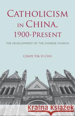 Catholicism in China, 1900-Present: The Development of the Chinese Church Chu, C. 9781137361745 Palgrave MacMillan