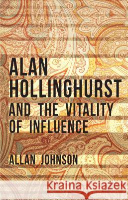 Alan Hollinghurst and the Vitality of Influence Allan Johnson 9781137362025 Palgrave MacMillan