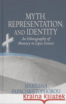 Myth, Representation, and Identity: An Ethnography of Memory in Lipsi, Greece Papachristophorou, M. 9781137362735 Palgrave MacMillan