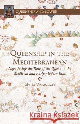 Queenship in the Mediterranean: Negotiating the Role of the Queen in the Medieval and Early Modern Eras Woodacre, E. 9781137362827 Palgrave MacMillan