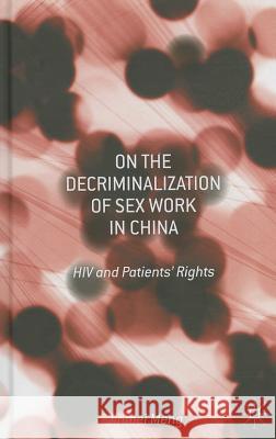 On the Decriminalization of Sex Work in China: HIV and Patients' Rights Meng, Jinmei 9781137362858 Palgrave MacMillan