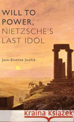 Will to Power, Nietzsche's Last Idol Jean Etienne Joulli 9781137363183